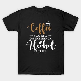 Coffee you are on the bench alcohol suit up T-Shirt